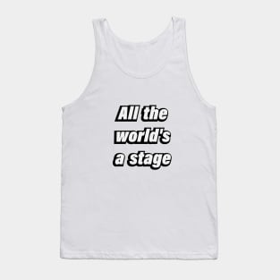 All the world's a stage - Fun quote Tank Top